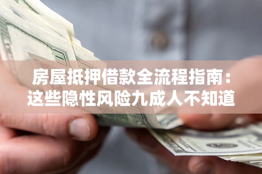 武汉房屋抵押借款全流程指南：这些隐性风险九成人不知道