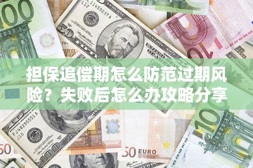 武汉担保追偿期怎么防范过期风险？失败后怎么办攻略分享