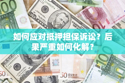 武汉如何应对抵押担保诉讼？后果严重如何化解？