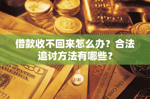 武汉借款收不回来怎么办？合法追讨方法有哪些？