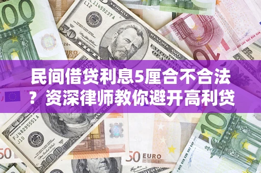 武汉民间借贷利息5厘合不合法？资深律师教你避开高利贷陷阱