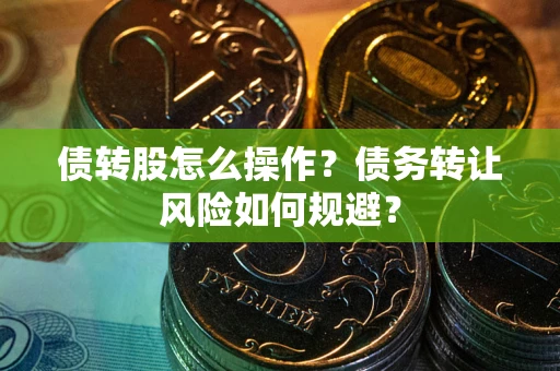 武汉债转股怎么操作？债务转让风险如何规避？