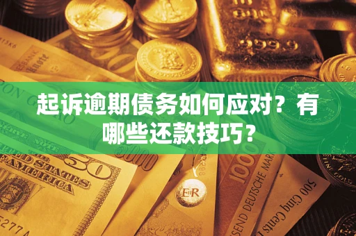 武汉起诉逾期债务如何应对？有哪些还款技巧？