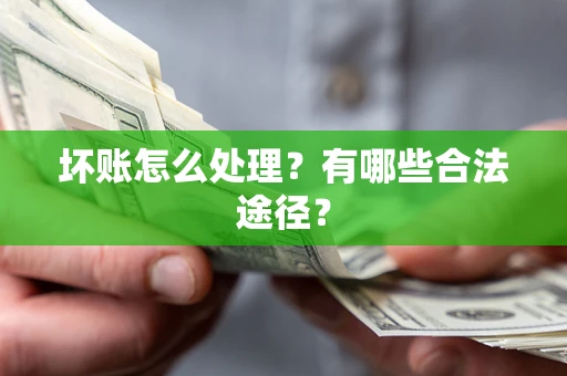 武汉坏账怎么处理？有哪些合法途径？
