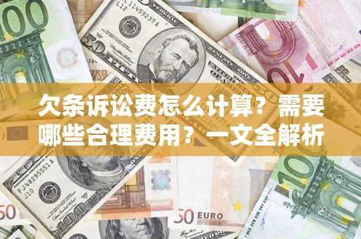 武汉欠条诉讼费怎么计算？需要哪些合理费用？一文全解析