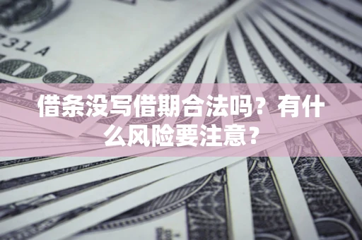 武汉借条没写借期合法吗？有什么风险要注意？