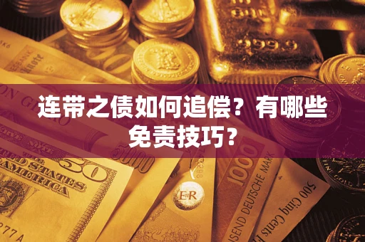 武汉连带之债如何追偿？有哪些免责技巧？