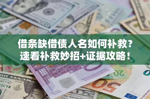 武汉借条缺借债人名如何补救？速看补救妙招+证据攻略！