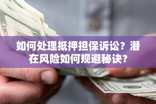 武汉如何处理抵押担保诉讼？潜在风险如何规避秘诀？