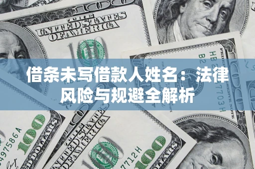 武汉借条未写借款人姓名：法律风险与规避全解析