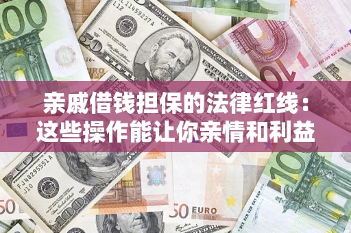 武汉亲戚借钱担保的法律红线：这些操作能让你亲情和利益两不误