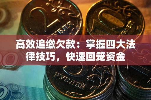 武汉高效追缴欠款：掌握四大法律技巧，快速回笼资金