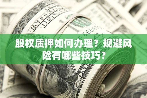 武汉股权质押如何办理？规避风险有哪些技巧？