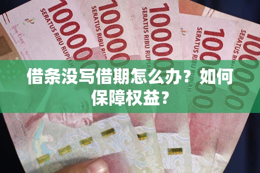 武汉借条没写借期怎么办？如何保障权益？