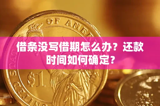 武汉借条没写借期怎么办？还款时间如何确定？
