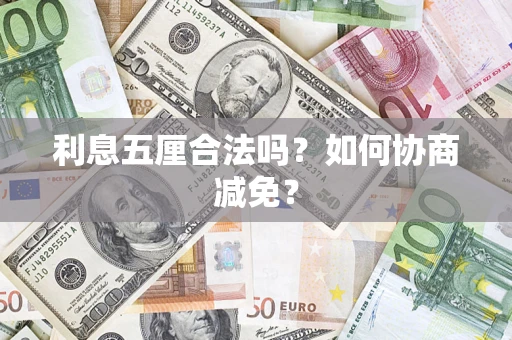 武汉利息五厘合法吗？如何协商减免？