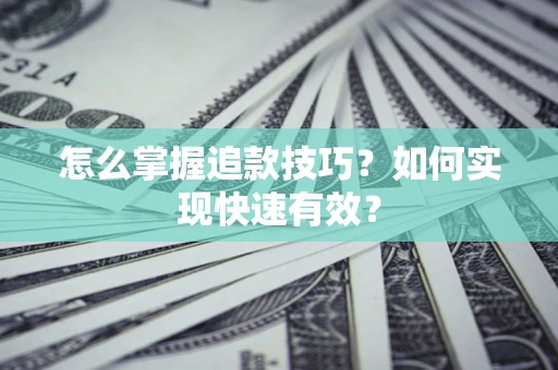 武汉怎么掌握追款技巧？如何实现快速有效？