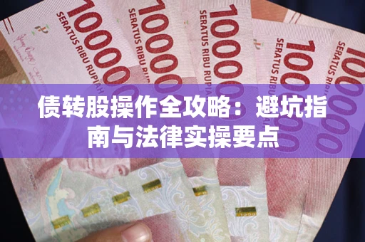 武汉债转股操作全攻略：避坑指南与法律实操要点
