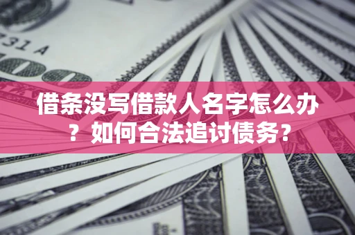 武汉借条没写借款人名字怎么办？如何合法追讨债务？