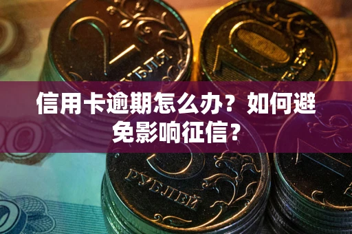 武汉信用卡逾期怎么办？如何避免影响征信？