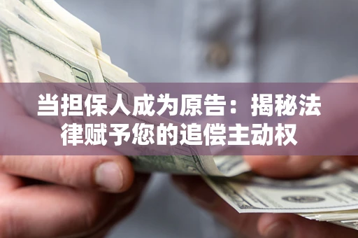 武汉当担保人成为原告：揭秘法律赋予您的追偿主动权