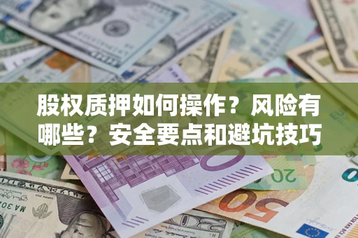 武汉股权质押如何操作？风险有哪些？安全要点和避坑技巧？