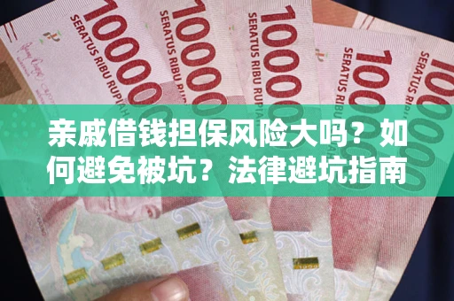 武汉亲戚借钱担保风险大吗？如何避免被坑？法律避坑指南