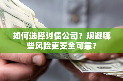 武汉如何选择讨债公司？规避哪些风险更安全可靠？