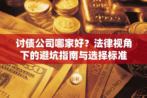 武汉讨债公司哪家好？法律视角下的避坑指南与选择标准
