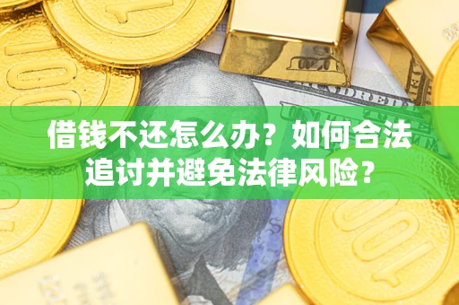 武汉借钱不还怎么办？如何合法追讨并避免法律风险？