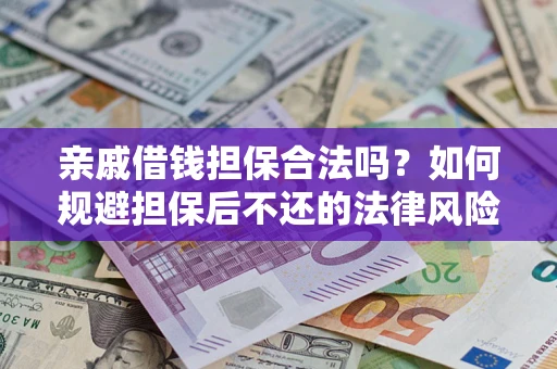 武汉亲戚借钱担保合法吗？如何规避担保后不还的法律风险？