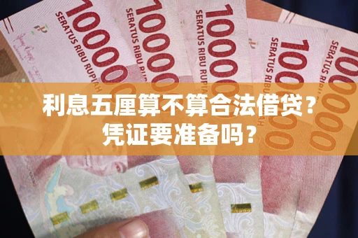 武汉利息五厘算不算合法借贷？凭证要准备吗？