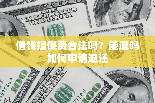 武汉借钱担保费合法吗？能退吗如何申请退还