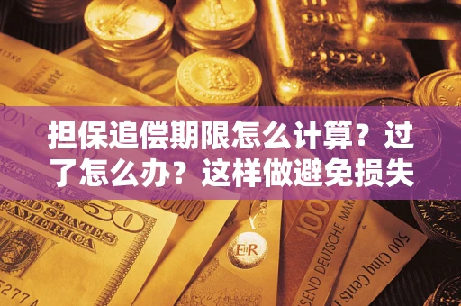 武汉担保追偿期限怎么计算？过了怎么办？这样做避免损失！