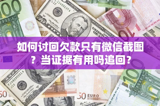 武汉如何讨回欠款只有微信截图？当证据有用吗追回？