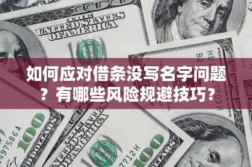 武汉如何应对借条没写名字问题？有哪些风险规避技巧？